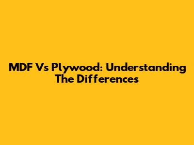 MDF Vs Plywood: Understanding The Differences