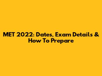 MET 2022: Dates, Exam Details & How To Prepare