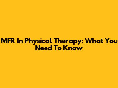 MFR In Physical Therapy: What You Need To Know