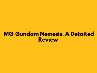 MG Gundam Nemesis: A Detailed Review