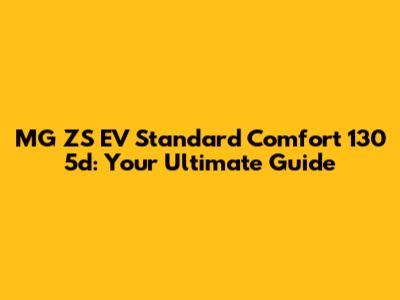 MG ZS EV Standard Comfort 130 5d: Your Ultimate Guide