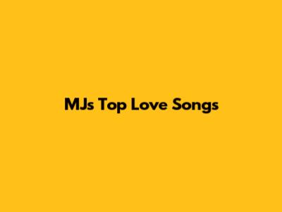 MJ's Top Love Songs
