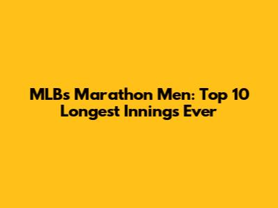 MLB's Marathon Men: Top 10 Longest Innings Ever