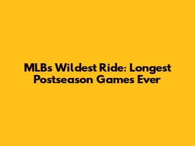 MLB's Wildest Ride: Longest Postseason Games Ever