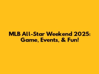 MLB All-Star Weekend 2025: Game, Events, & Fun!