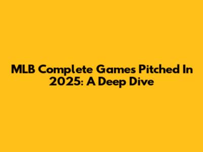 MLB Complete Games Pitched In 2025: A Deep Dive
