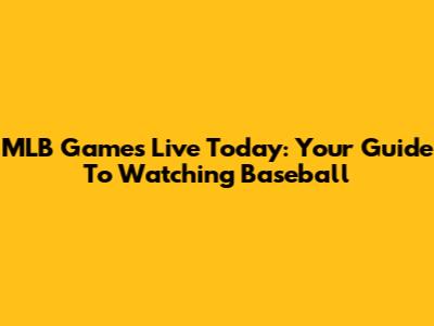 MLB Games Live Today: Your Guide To Watching Baseball