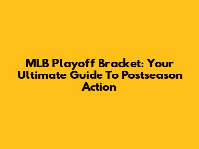 MLB Playoff Bracket: Your Ultimate Guide To Postseason Action