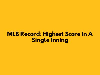 MLB Record: Highest Score In A Single Inning