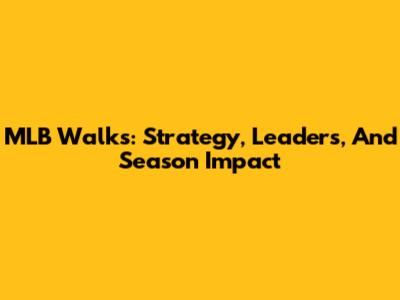 MLB Walks: Strategy, Leaders, And Season Impact