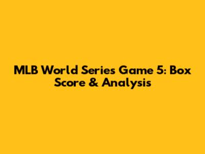 MLB World Series Game 5: Box Score & Analysis