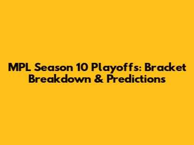 MPL Season 10 Playoffs: Bracket Breakdown & Predictions