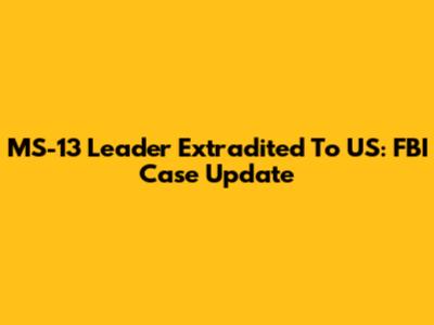 MS-13 Leader Extradited To US: FBI Case Update