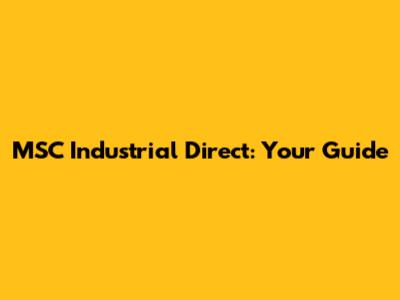 MSC Industrial Direct: Your Guide