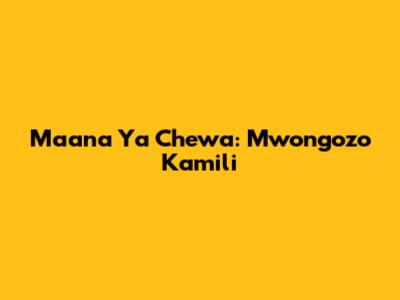 Maana Ya Chewa: Mwongozo Kamili