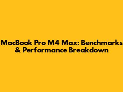 MacBook Pro M4 Max: Benchmarks & Performance Breakdown