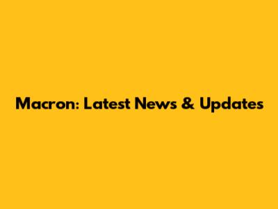 Macron: Latest News & Updates