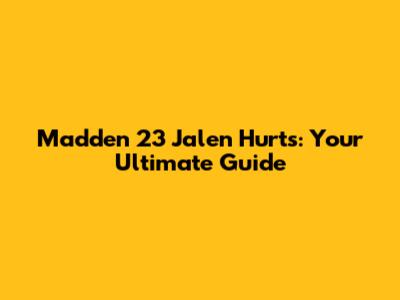 Madden 23 Jalen Hurts: Your Ultimate Guide
