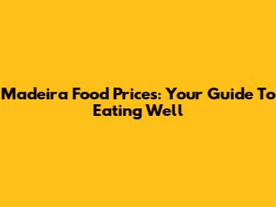 Madeira Food Prices: Your Guide To Eating Well