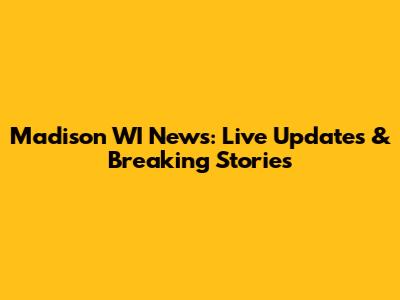Madison WI News: Live Updates & Breaking Stories