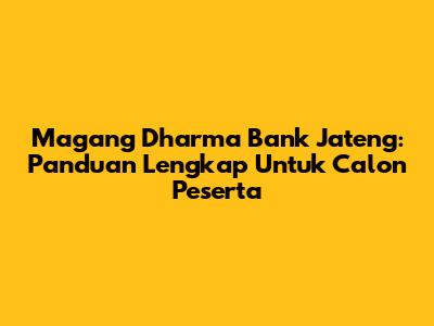 Magang Dharma Bank Jateng: Panduan Lengkap Untuk Calon Peserta
