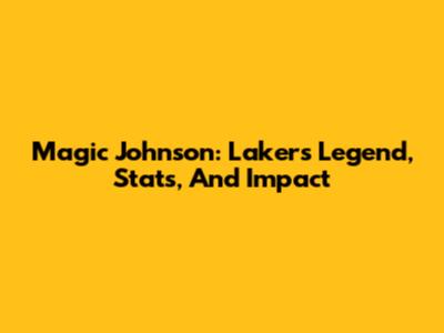 Magic Johnson: Lakers Legend, Stats, And Impact