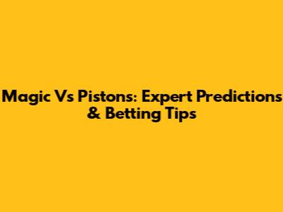 Magic Vs Pistons: Expert Predictions & Betting Tips