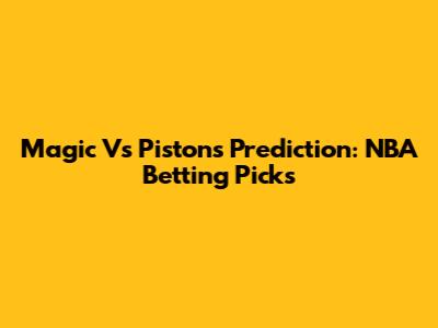 Magic Vs Pistons Prediction: NBA Betting Picks