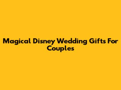 Magical Disney Wedding Gifts For Couples