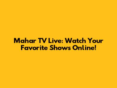 Mahar TV Live: Watch Your Favorite Shows Online!