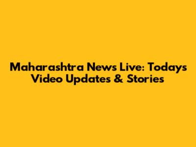 Maharashtra News Live: Today's Video Updates & Stories
