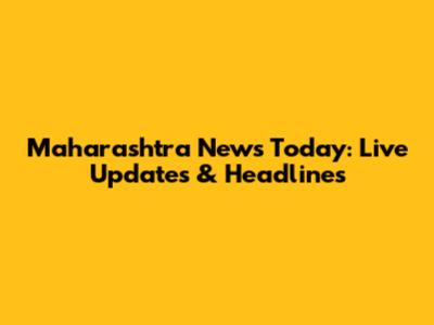Maharashtra News Today: Live Updates & Headlines