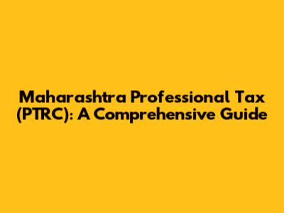Maharashtra Professional Tax (PTRC): A Comprehensive Guide