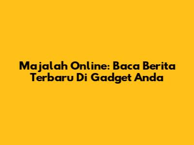 Majalah Online: Baca Berita Terbaru Di Gadget Anda