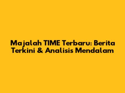 Majalah TIME Terbaru: Berita Terkini & Analisis Mendalam
