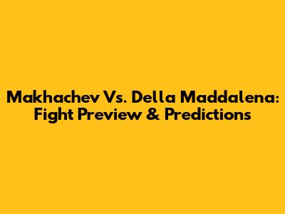Makhachev Vs. Della Maddalena: Fight Preview & Predictions