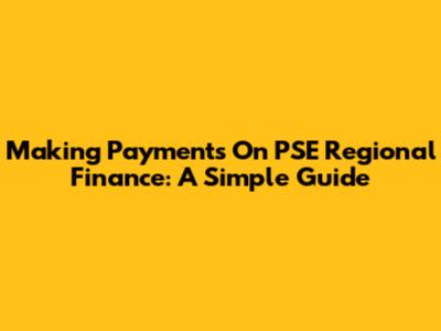 Making Payments On PSE Regional Finance: A Simple Guide