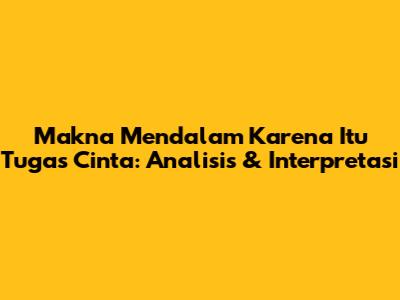 Makna Mendalam 'Karena Itu Tugas Cinta': Analisis & Interpretasi