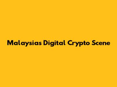 Malaysia's Digital Crypto Scene