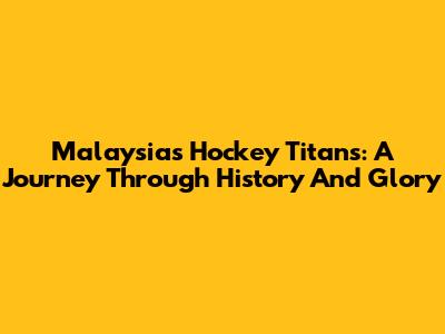 Malaysia's Hockey Titans: A Journey Through History And Glory