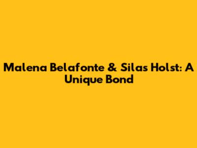 Malena Belafonte & Silas Holst: A Unique Bond