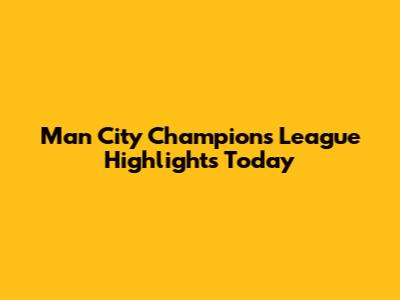 Man City Champions League Highlights Today