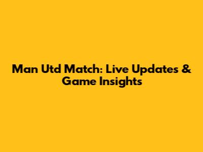 Man Utd Match: Live Updates & Game Insights