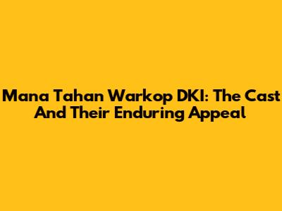Mana Tahan Warkop DKI: The Cast And Their Enduring Appeal