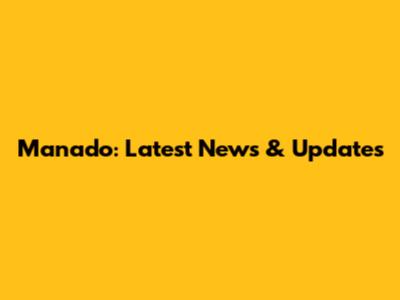 Manado: Latest News & Updates