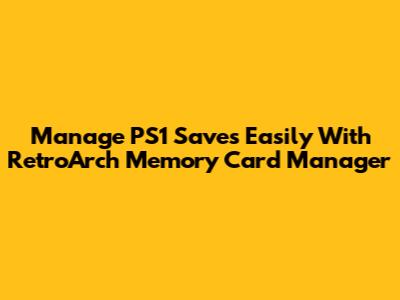 Manage PS1 Saves Easily With RetroArch Memory Card Manager