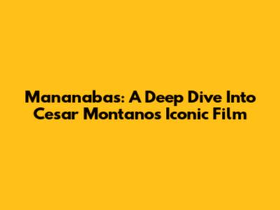 Mananabas: A Deep Dive Into Cesar Montano's Iconic Film