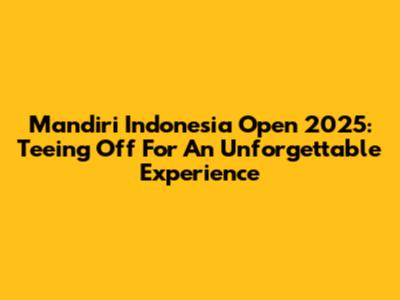Mandiri Indonesia Open 2025: Teeing Off For An Unforgettable Experience