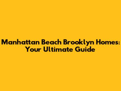 Manhattan Beach Brooklyn Homes: Your Ultimate Guide