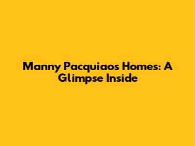 Manny Pacquiao's Homes: A Glimpse Inside